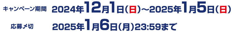 【キャンペーン応募期間（レシート有効期間）】2024年12月1日（日）～2025年1月5日（日）